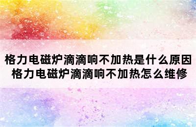 格力电磁炉滴滴响不加热是什么原因 格力电磁炉滴滴响不加热怎么维修